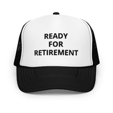 Load image into Gallery viewer, Ready For Retirement Foam Trucker Hat