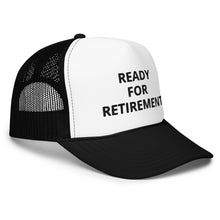 Load image into Gallery viewer, Ready For Retirement Foam Trucker Hat