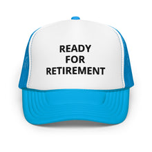 Load image into Gallery viewer, Ready For Retirement Foam Trucker Hat