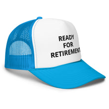 Load image into Gallery viewer, Ready For Retirement Foam Trucker Hat