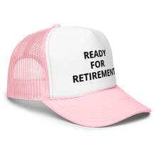 Load image into Gallery viewer, Ready For Retirement Foam Trucker Hat