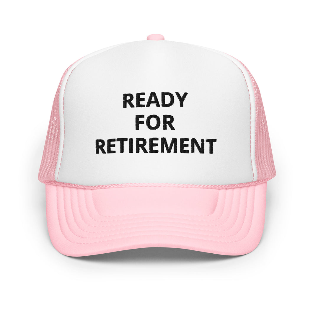 Ready For Retirement Foam Trucker Hat