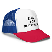 Load image into Gallery viewer, Ready For Retirement Foam Trucker Hat
