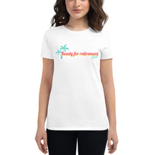 Load image into Gallery viewer, Ready For Retirement Women&#39;s Short Sleeve T-Shirt
