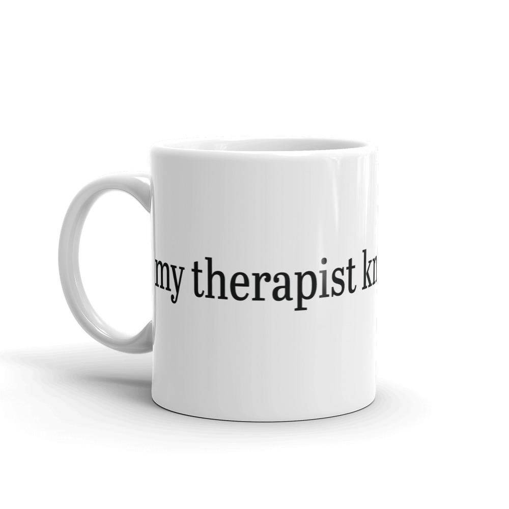 My Therapist Knows About You Mug